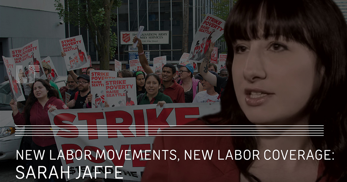 New Labor Movements, New Labor Coverage: Sarah Jaffe – Laura Flanders Show