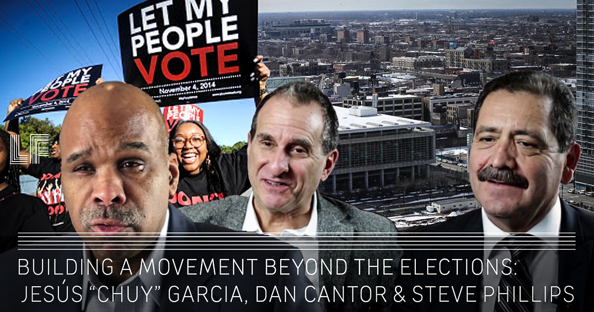 Building a Movement Beyond the Elections: Jesús “Chuy” Garcia, Dan Cantor & Steve Phillips – Laura Flanders Show