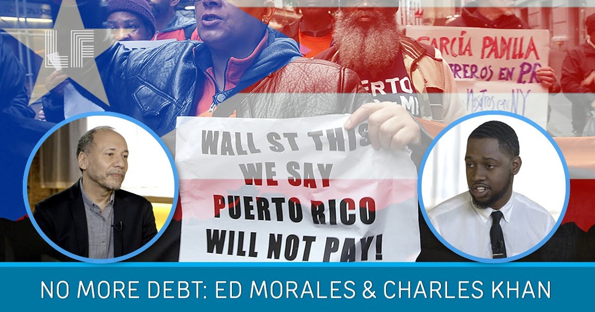 No More Debt for Puerto Rico: Ed Morales & Charles Khan – Laura Flanders Show