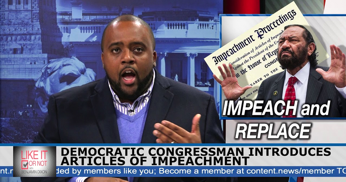 CONTENT: Democratic Congressman Introduces Articles Of Impeachment – Like It Or Not