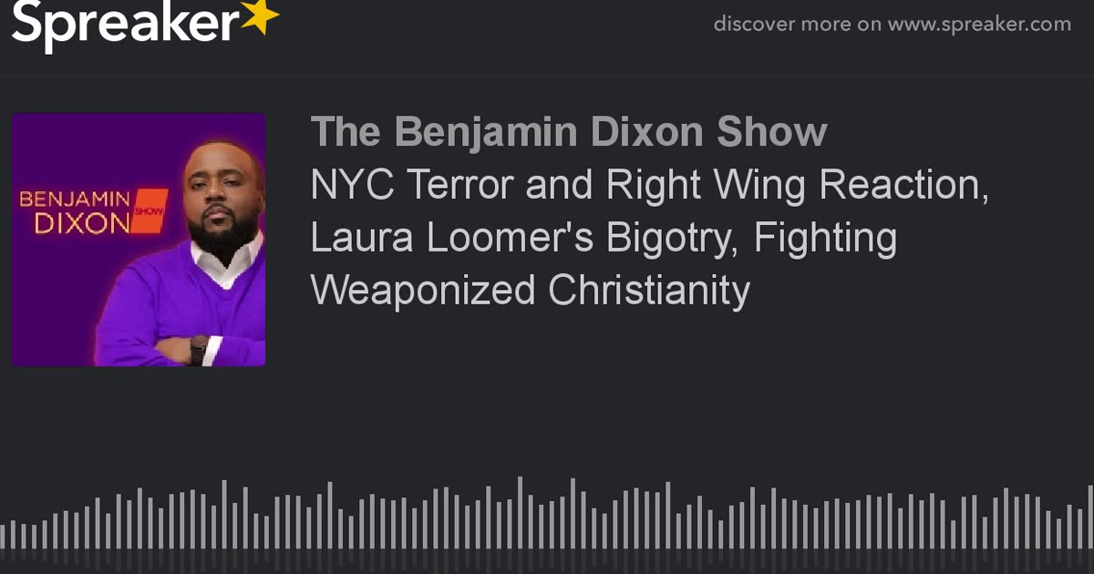 NYC Terror and Right Wing Reaction, Laura Loomer’s Bigotry, Fighting Weaponized Christianity – The Benjamin Dixon Show